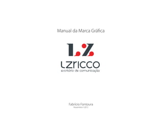 Manual da Marca Gráfica




    zr cco
 escritório de comunicação




      Fabrício Fontoura
         Novembro l 2012
 