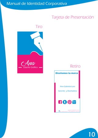 Manual de Identidad Corporativa
10
Tarjeta de Presentación
Tiro
Retiro
Ana Gabriela Lara
Gerente y Diseñadora
Diseñamos tu marca
Diseño Gráfico
www.anadiseño.com.ec
Av. amazonas E12-99 y Mariana de Jesús
 