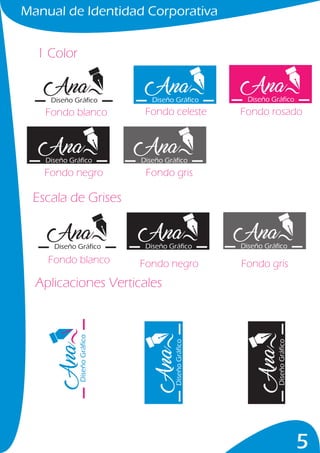 5
Manual de Identidad Corporativa
1 Color
Escala de Grises
Aplicaciones Verticales
Fondo celesteFondo blanco
Fondo blanco
Fondo rosado
Fondo negro Fondo gris
Fondo negro Fondo gris
DiseñoGráfico
Diseño Gráfico
DiseñoGráfico
Diseño GráficoDiseño Gráfico
Diseño Gráfico
Diseño Gráfico
Diseño Gráfico
DiseñoGráfico
Diseño Gráfico
Diseño Gráfico
 
