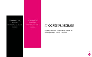 18
C0 M100 Y22 K3
R206 G0 B88
PANTONE RUBINE RED C
#CE0058
C75 M68 Y67 K90
R0 G0 B0
PANTONE Process Black C
#000000
/// CORES PRINCIPAIS
Para preservar a essência da marca, dê
prioridade para o rosa e o preto.
 