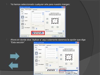  Ya hemos seleccionado cualquier arte para nuestro margen:
 Ahora en donde dice “Aplicar a” aquí solamente daremos la opción que diga
“Esta sección”
 