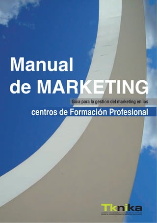 Manual
de MARKETING
            Guía para la gestión del marketing en los

 centros de Formación Profesional
 