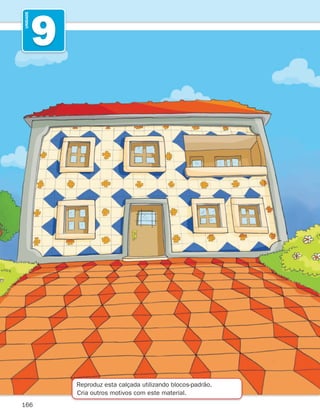 166
9
UNIDADE
Reproduz esta calçada utilizando blocos-padrão.
Cria outros motivos com este material.
261287 166-176.indd 166 30/05/14 18:00
 