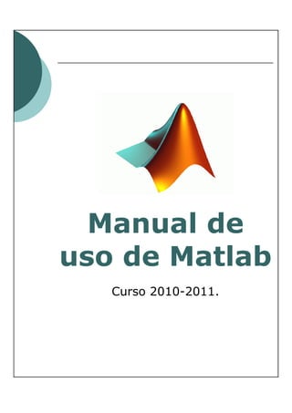 Manual de
uso de Matlab
Curso 2010-2011.

 