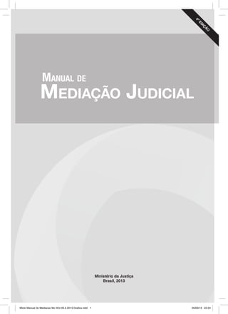 Ministério da Justiça
Brasil, 2013
4ªED
IÇ
Ã
O
Mediação Judicial
Manual de
Miolo Manual de Mediacao MJ 4Ed 26.2.2013 Grafica.indd 1 05/03/13 22:24
 
