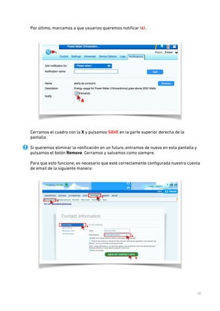  
Por último, marcamos a que usuarios queremos notiﬁcar (6). 
 

 
Cerramos el cuadro con la X y pulsamos SAVE en la parte superior derecha de la
pantalla. 
 

Si queremos eliminar la notiﬁcación en un futuro, entramos de nuevo en esta pantalla y
pulsamos el botón Remove. Cerramos y salvamos como siempre. 
 

Para que esto funcione, es necesario que esté correctamente conﬁgurada nuestra cuenta
de email de la siguiente manera: 

 
 
 
12

 