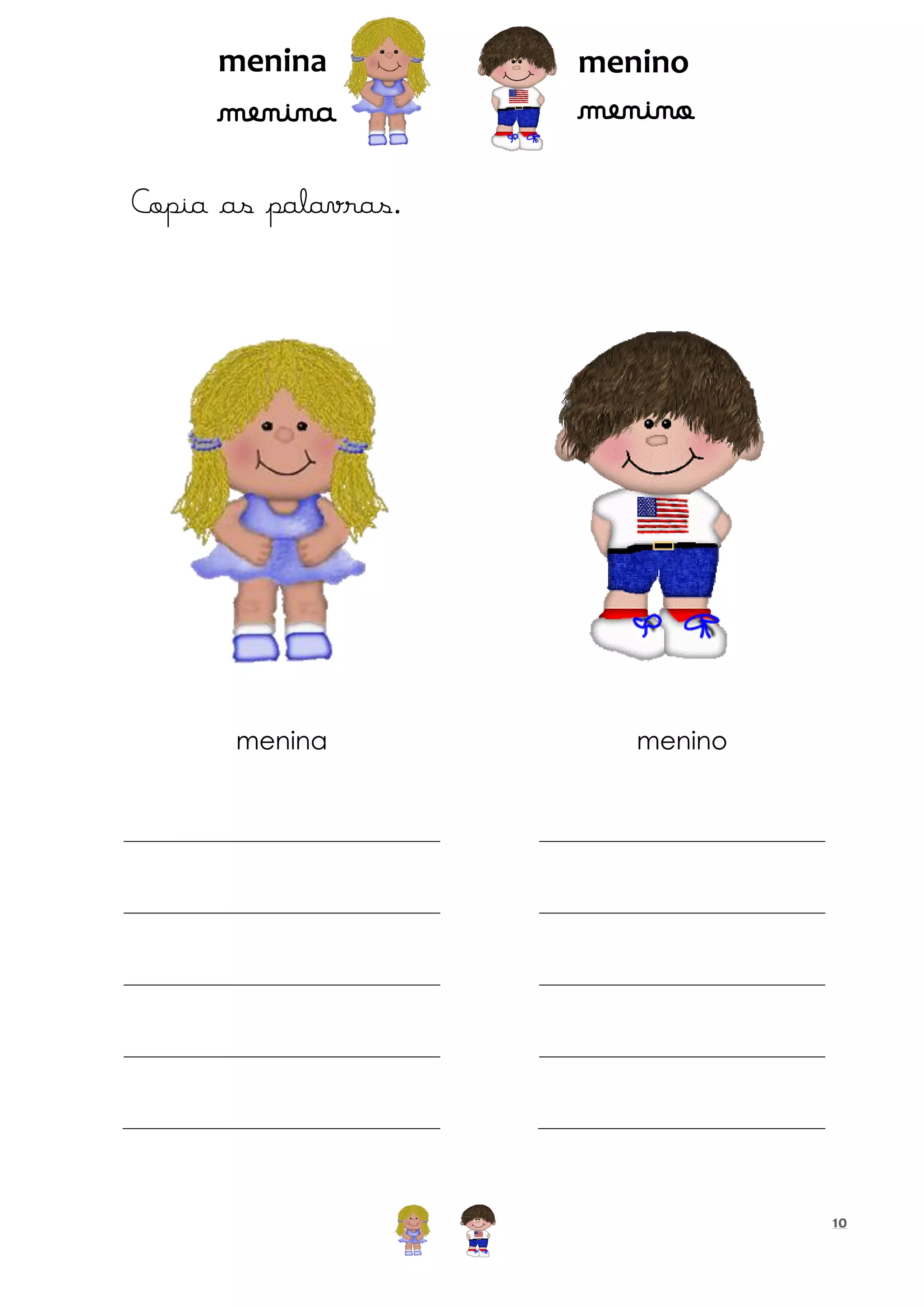 menina

menina

menino

menino

Copia as palavras.

menina

menino

10

 