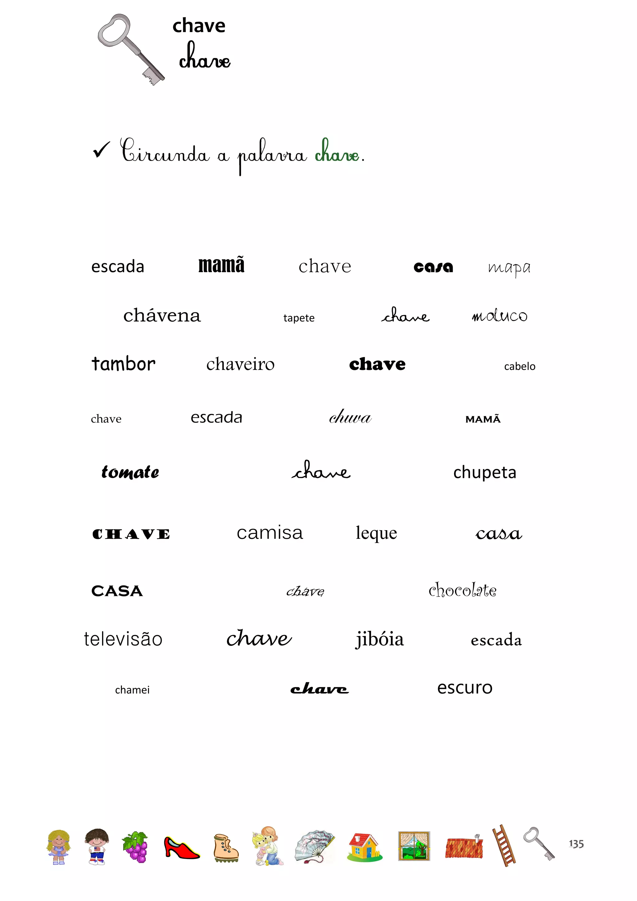 chave



.

escada

mamã

chávena
tambor
chave

casa
televisão
chamei

chave

tapete

mapa
maluco

chave

chaveiro

chuva

escada

chave

tomate
chave

casa

chave

camisa

leque

casa
chocolate

jibóia
chave

mamã

chupeta

chave
chave

cabelo

escada
escuro

135

 