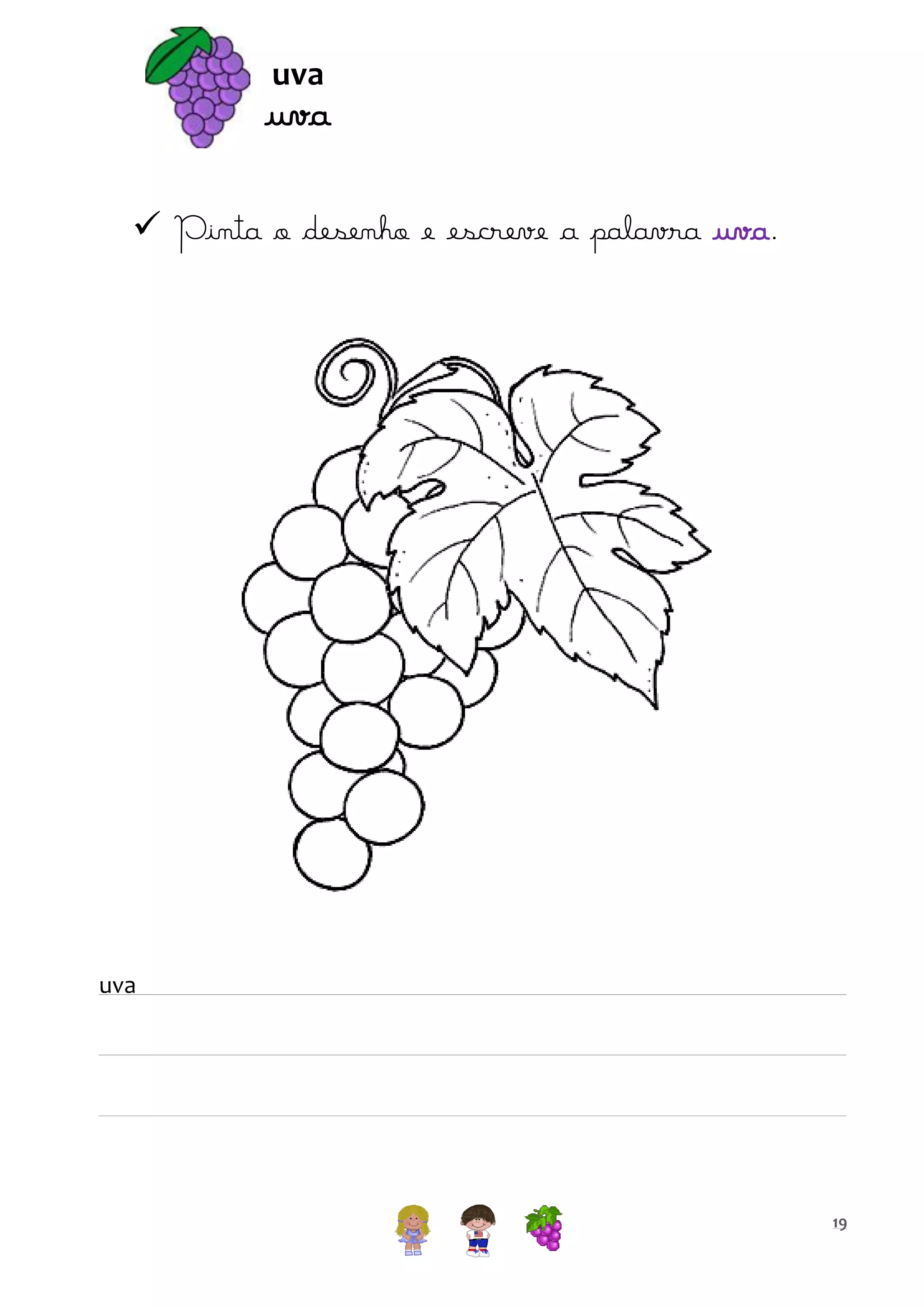 uva

uva
 Pinta o desenho e escreve a palavra uva.

uva

19

 