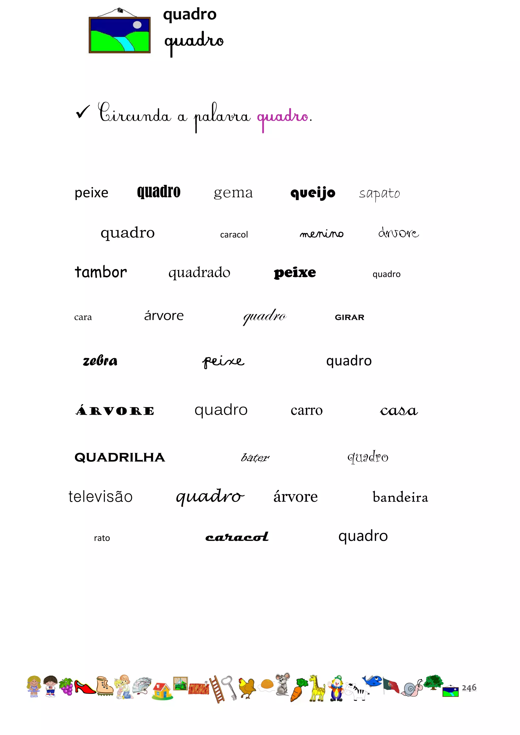 quadro



.

peixe

quadro

quadro
tambor

árvore

quadro

quadro

televisão
rato

quadro
carro

caracol

casa
quadro

bater
quadro

quadro

girar

peixe

quadrilha

árvore

peixe

quadrado

zebra

sapato

menino

caracol

árvore

cara

queijo

gema

árvore

bandeira
quadro

246

 
