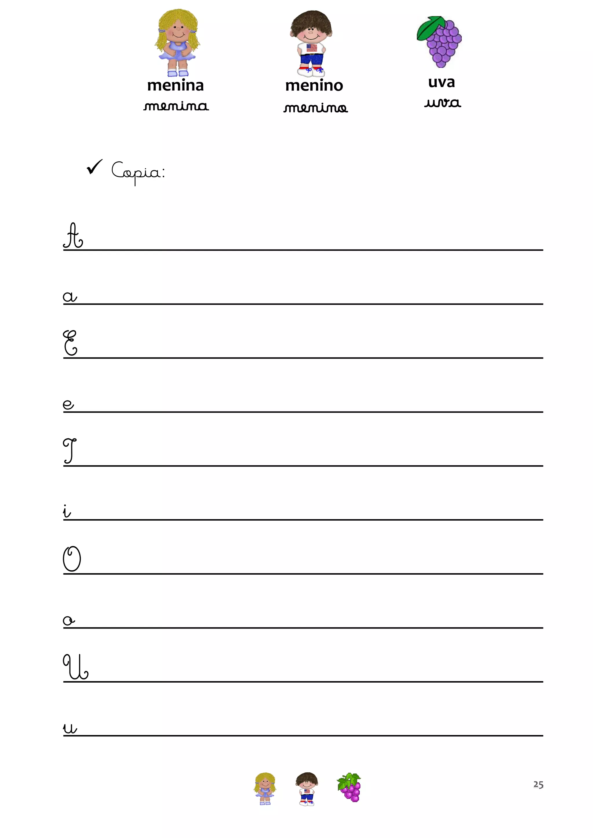 menina

menina

menino

menino

uva

uva

 Copia:

A
a
E
e
I
i
O
o
U
u
25

 
