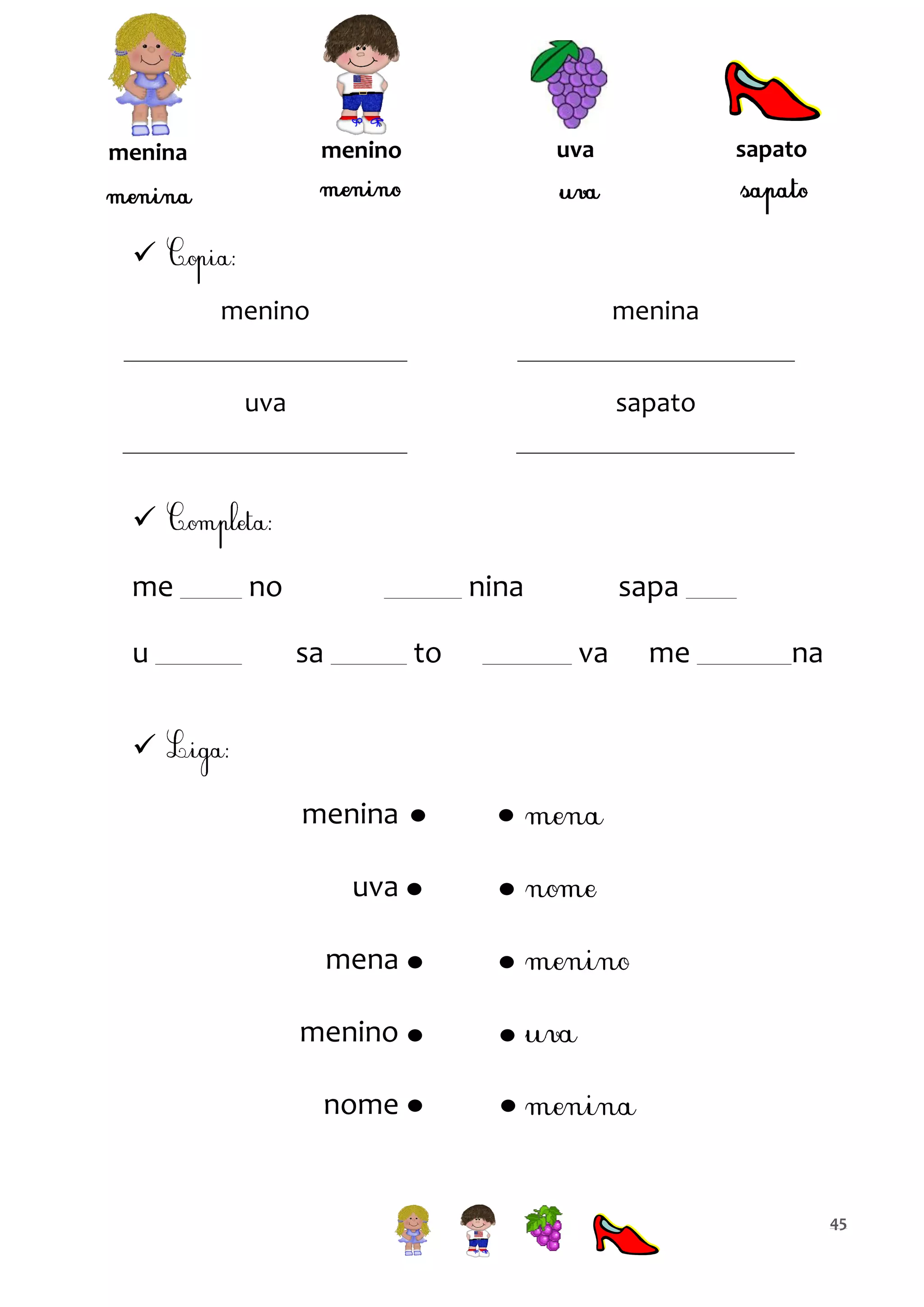 sapato

uva

menino

menina


menino

menina

uva

sapato


me
u

no

nina
sa

to

sapa
va

me

na


menina
uva
mena
menino
nome

45

 