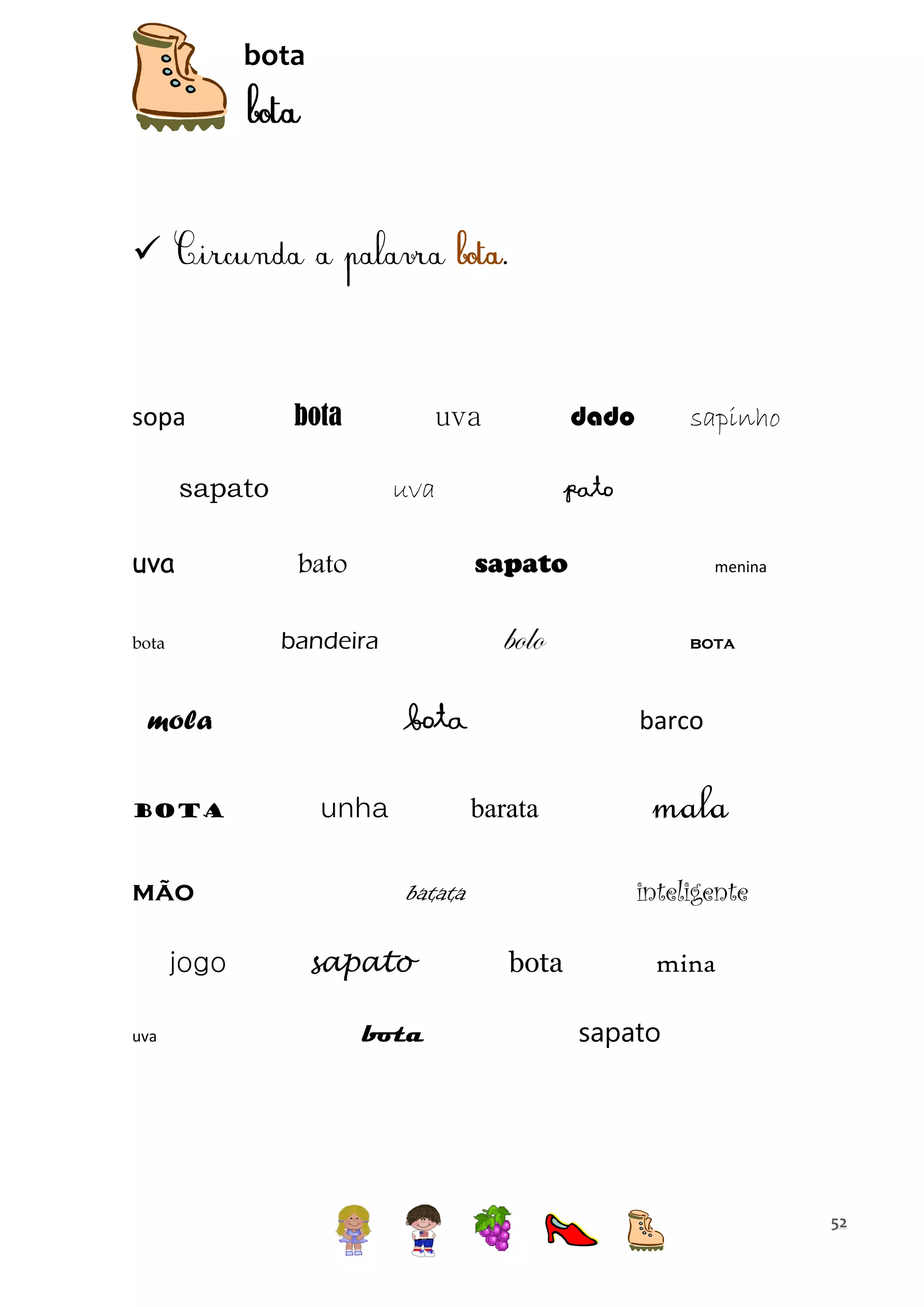 bota



sopa

bota

sapato
uva

uva
bato

sapato

bolo
bota

mola
bota

mão
jogo

sapinho

pato

bandeira

bota

uva

dado

uva

unha

mala
inteligente

batata

bota

bota

barco
barata

sapato

menina

bota

mina
sapato

52

 