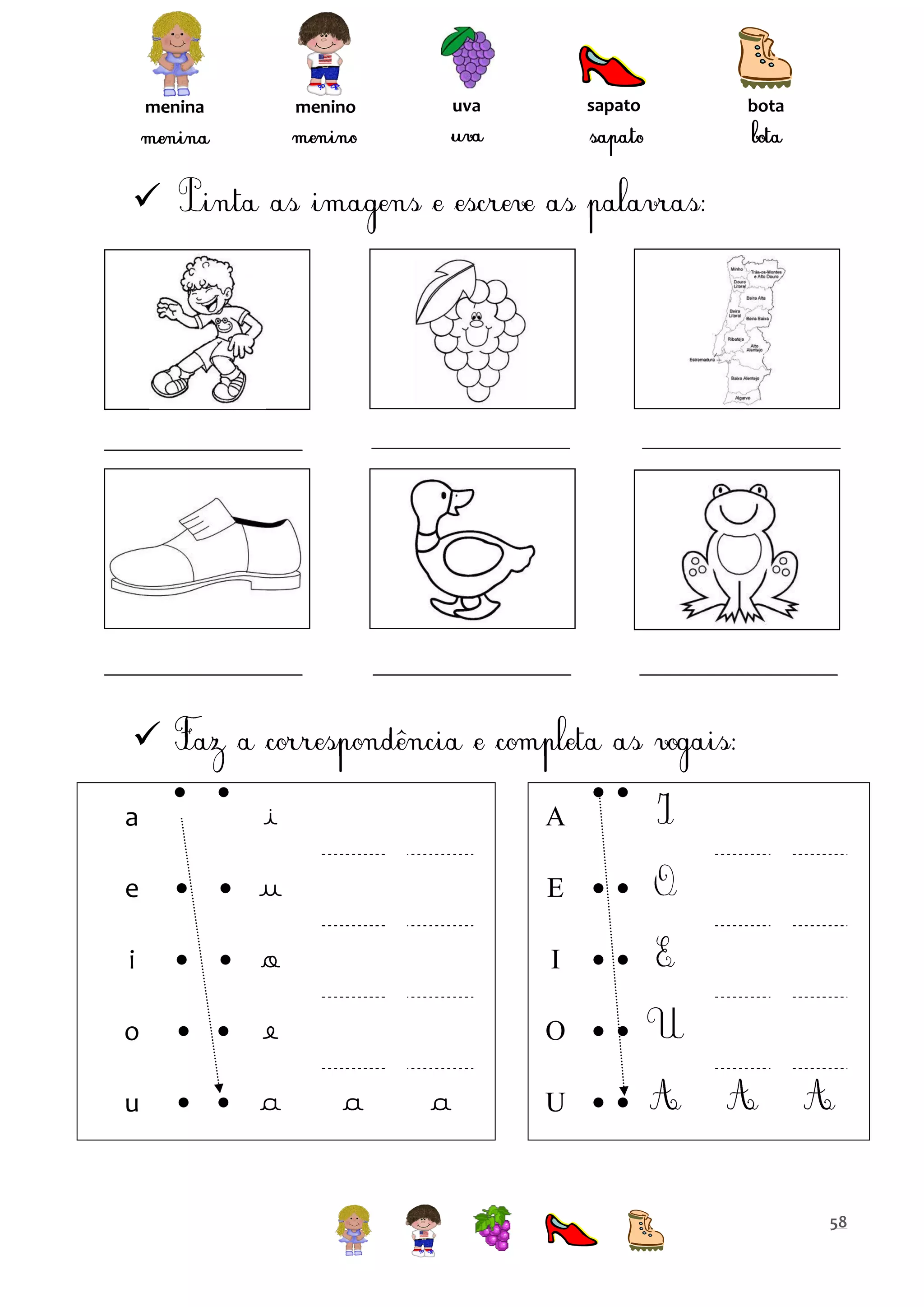 menina

sapato

uva

menino

bota








a

 

i

A

e





u

E

 

i





o

I

 

o





e

O

 

u





a

U

 

a

a

58

 