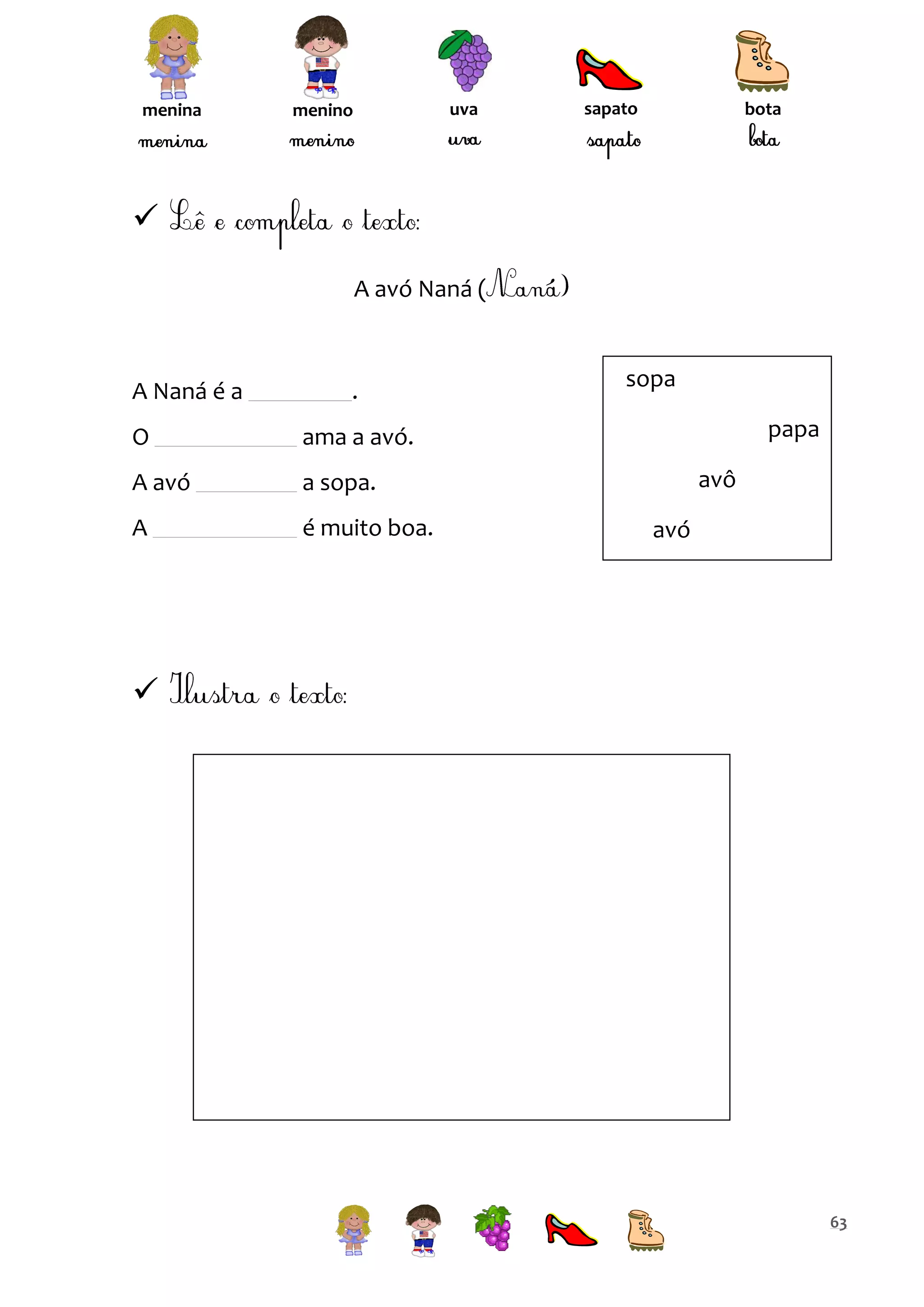 menina

uva

menino

sapato

bota


A avó Naná (

A Naná é a

.

O

a sopa.

A

é muito boa.

papa

ama a avó.

A avó

sopa

avô
avó



63

 