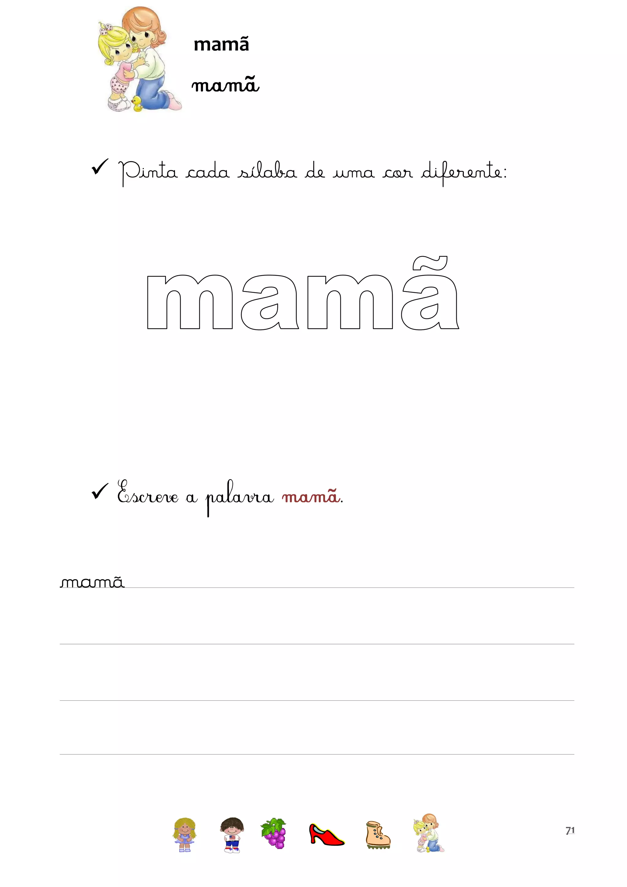mamã

 Pinta cada sílaba de uma cor diferente:



mamã

71

 