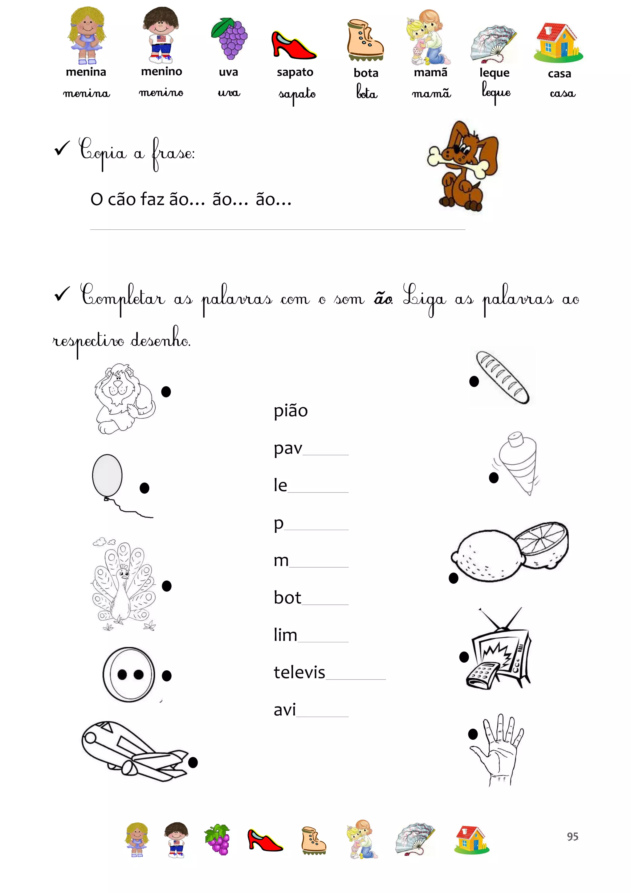menina

menino

uva

sapato

bota

mamã

leque

casa


O cão faz ão… ão… ão…



pião
pav
le
p
m
bot
lim
televis
avi

95

 