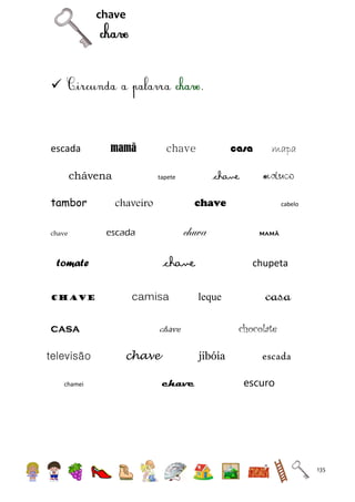 chave



.

escada

mamã

chávena
tambor
chave

casa
televisão
chamei

chave

tapete

mapa
maluco

chave

chaveiro

chuva

escada

chave

tomate
chave

casa

chave

camisa

leque

casa
chocolate

jibóia
chave

mamã

chupeta

chave
chave

cabelo

escada
escuro

135

 