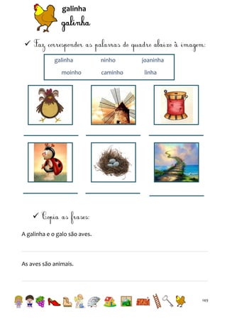 galinha


galinha
moinho

ninho
caminho

joaninha
linha


A galinha e o galo são aves.

As aves são animais.

149

 