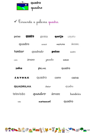 quadro



.

peixe

quadro

quadro
tambor

árvore

quadro

quadro

televisão
rato

quadro
carro

caracol

casa
quadro

bater
quadro

quadro

girar

peixe

quadrilha

árvore

peixe

quadrado

zebra

sapato

menino

caracol

árvore

cara

queijo

gema

árvore

bandeira
quadro

246

 