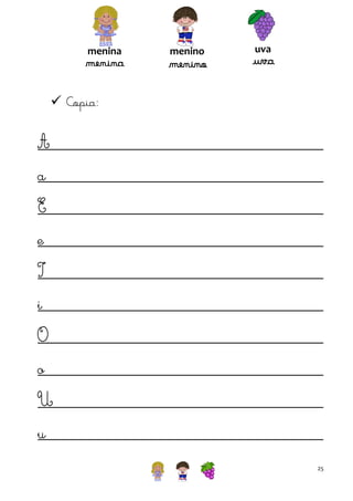 menina

menina

menino

menino

uva

uva

 Copia:

A
a
E
e
I
i
O
o
U
u
25

 