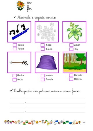 flor



pauta

floco

amor

flauta

bloco

flor

flecha

panela

floresta

fecha

flanela

florista


-

281

 