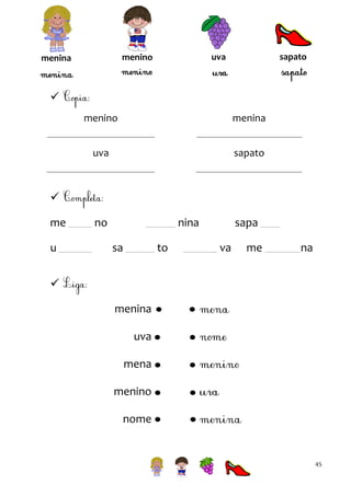 sapato

uva

menino

menina


menino

menina

uva

sapato


me
u

no

nina
sa

to

sapa
va

me

na


menina
uva
mena
menino
nome

45

 