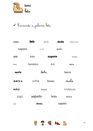 bota



sopa

bota

sapato
uva

uva
bato

sapato

bolo
bota

mola
bota

mão
jogo

sapinho

pato

bandeira

bota

uva

dado

uva

unha

mala
inteligente

batata

bota

bota

barco
barata

sapato

menina

bota

mina
sapato

52

 