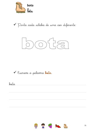 bota

 Pinta cada sílaba de uma cor diferente:

 Escreve a palavra bota.
bota

55

 