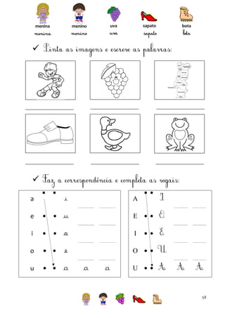 menina

sapato

uva

menino

bota








a

 

i

A

e





u

E

 

i





o

I

 

o





e

O

 

u





a

U

 

a

a

58

 