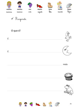 menina

menino

uva

sapato

bota

mamã

leque



O que é?
É

É

mola

80

 