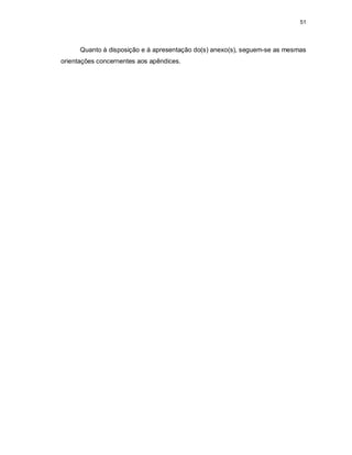 51
Quanto à disposição e à apresentação do(s) anexo(s), seguem-se as mesmas
orientações concernentes aos apêndices.
 
