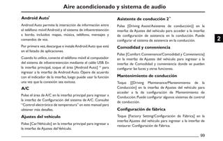 Aire acondicionado y sistema de audio
Android Auto permite la interacción de información entre
el teléfono móvil Android y el sistema de infoentretención
a bordo, incluidos mapas, música, teléfono, mensajes y
comandos de voz.
Pulse [Car/Vehículo] en la interfaz principal para ingresar a
la interfaz de Ajustes delVehículo.
Pulse [Driving Assist/Asistente de conducción)] en la
interfaz de Ajustes del vehículo para acceder a la interfaz
de configuración de asistencia en la conducción. Puede
configurar el sistema de asistencia en la conducción.
Pulse [Comfort Convenience/Comodidad y Conveniencia]
en la interfaz de Ajustes del vehículo para ingresar a la
interfaz de Comodidad y conveniencia donde se pueden
configurar las luces y otras funciones.
Toque [[Driving Maintenance/Mantenimiento de la
Conducción] en la interfaz de Ajustes del vehículo para
acceder a la de configuración de Mantenimiento de
Conducción. Puede configurar algunos sistemas de control
de conducción.
Toque [Factory Setting/Configuración de Fábrica] en la
interfaz Ajustes del vehículo para ingresar a la interfaz de
restaurar Configuración de Fábrica.
Por primera vez,descargue e instaleAndroidAuto que está
en el listado de aplicaciones.
Cuando lo utilice,conecte el teléfono móvil al computador
del sistema de infoentretención mediante el cable USB. En
la interfaz principal, toque el área [Android Auto] * para
ingresar a la interfaz de Android Auto. Opere de acuerdo
con el indicador de la interfaz, luego puede usar la función
una vez que la conexión sea exitosa.
Pulse el área de A/C en la interfaz principal para ingresar a
la interfaz de Configuración del sistema de A/C. Consulte
“Control electrónico de temperatura” en este manual para
obtener más detalles.
Android Auto
Ajustes del vehículo
Asistente de conducción 2
Comodidad y conveniencia
Mantenimiento de conducción
Configuración de fábrica
A/C
 