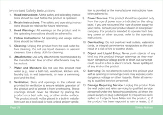 Important Safety Instructions

tion is provided or the manufacturer instructions have
been adhered to.
Read Instructions: All the safety and operating instructions should be read before the product is operated.
9. Power Sources: This product should be operated only
from the type of power source indicated on the rating
2. Retain Instructions: The safety and operating instruclabel. If you are not sure of the type of power supply to
tions should be retained for future reference.
your home, consult your product dealer or local power
3. Heed Warnings: All warnings on the product and in
company. For products intended to operate from batthe operating instructions should be adhered to.
tery power or other sources, refer to the operating
instructions.
4. Follow Instructions: All operating and usage instruc tions should be followed.
10. Overloading: Do not overload wall outlets, extension
1.

5. Cleaning: Unplug this product from the wall outlet be
fore cleaning. Do not use liquid cleaners or aerosol
cleaners. Use a damp cloth for cleaning.
6. Attachments: Use only attachments recommended by
the manufacturer. Use of other attachments may be
hazardous.
7.

cords, or integral convenience receptacles as this can
result in a risk of fire or electric shock.
11. Object and Liquid Entry: Never push objects of any
kind into this product through openings as they may
touch dangerous voltage points or short-out parts that
could result in a fire or electric shock. Never spill liquid
of any kind on the product.

Water and Moisture: Do not use this product near
water (e.g., near a bath tub, washbowl, kitchen sink, 12. Servicing: Do not attempt to service this product your
self as opening or removing covers may expose you to
laundry tub, in wet basements, or near a swimming
dangerous voltage or other hazards. Refer all servicpool and the like).
ing to qualified service personnel.
8. Ventilation: Slots and openings in the cabinet are
provided for ventilation to ensure reliable operation of 13. Damage Requiring Service: Unplug this product from
the wall outlet and refer servicing to qualified service
the product and to protect it from overheating. These
personnel under the following conditions: a) when the
openings should never be blocked by placing the
power-supply or plug is damaged; b) if liquid has been
product on a bed, sofa, rug, or other similar surface.
spilled or if objects have fallen into the product; c) if
This product should not be placed in a built-in installathe product has been exposed to rain or water; d) if
tion such as a bookcase or rack unless proper ventilaPage 28

Safety Notices

 