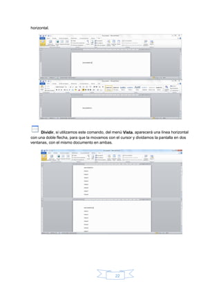 22
ventanas, con el mismo documento en ambas.
horizontal.
Dividir, si utilizamos este comando, del menú Vista, aparecerá una línea horizontal
con una doble flecha, para que la movamos con el cursor y dividamos la pantalla en dos
 