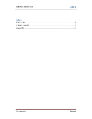 Sistemas operativos 2014
[Escreva texto] Página 1
Índice
INTRODUÇÃO: ............................................................................................................................... 2
DESENVOLVIMENTO:..................................................................................................................... 3
CONCLUSÃO:............................................................................................................................... 11
 