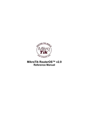 MikroTik RouterOS™ v2.9
Reference Manual
 
