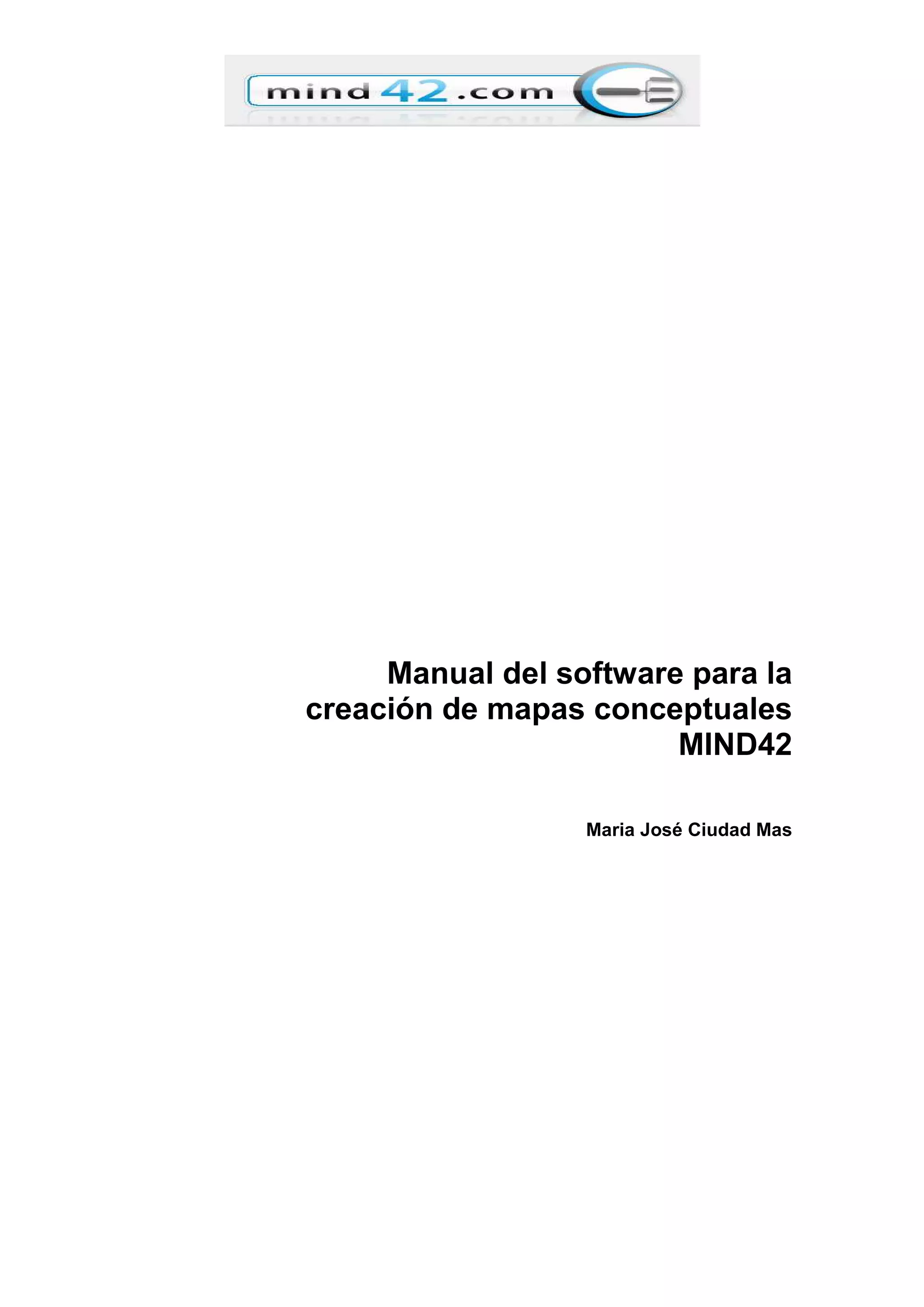 Manual del software para la
creación de mapas conceptuales
MIND42
Maria José Ciudad Mas
 