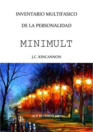 INVENTARIO MULTIFASICO
DE LA PERSONALIDAD
MINIMULT
J.C. KINCANNON
ACP REVISION 2007
 