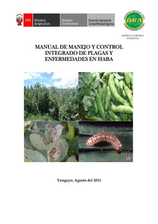 DIRECCION REGIONAL
MANUAL DE MANEJO Y CONTROL
INTEGRADO DE PLAGAS Y
ENFERMEDADES EN HABA
Yunguyo, Agosto del 2011
AGENCIA AGRARIA
YUNGUYO
 
