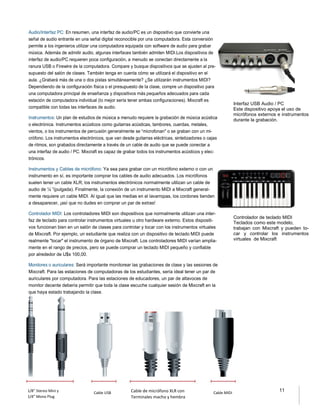 Interfaz USB Audio / PC
Este dispositivo apoya el uso de
micrófonos externos e instrumentos
durante la grabación.
Controlador de teclado MIDI
Teclados como este modelo,
trabajan con Mixcraft y pueden to-
car y controlar los instrumentos
virtuales de Mixcraft
1/8” Stereo Mini y
1/4” Mono Plug
Cable USB Cable de micrófono XLR con
Terminales macho y hembra
Cable MIDI
 