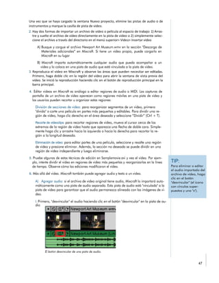 Una vez que se haya cargado la ventana Nuevo proyecto, elimine las pistas de audio o de
instrumentos y marque la casilla de pista de video.
Hay dos formas de importar un archivo de video o película al espacio de trabajo: 1) Arras-
tre y suelte el archivo de video directamente en la pista de video o 2) simplemente selec-
cione el archivo a través del directorio en el menú superior> Video> Insertar video
Reproduzca el video en Mixcraft y observe las áreas que pueden necesitar ser editadas.
Primero, haga doble clic en la región del video para abrir la ventana de vista previa del
video. Se inició la reproducción haciendo clic en el botón de reproducción principal en la
barra principal.
6.
 