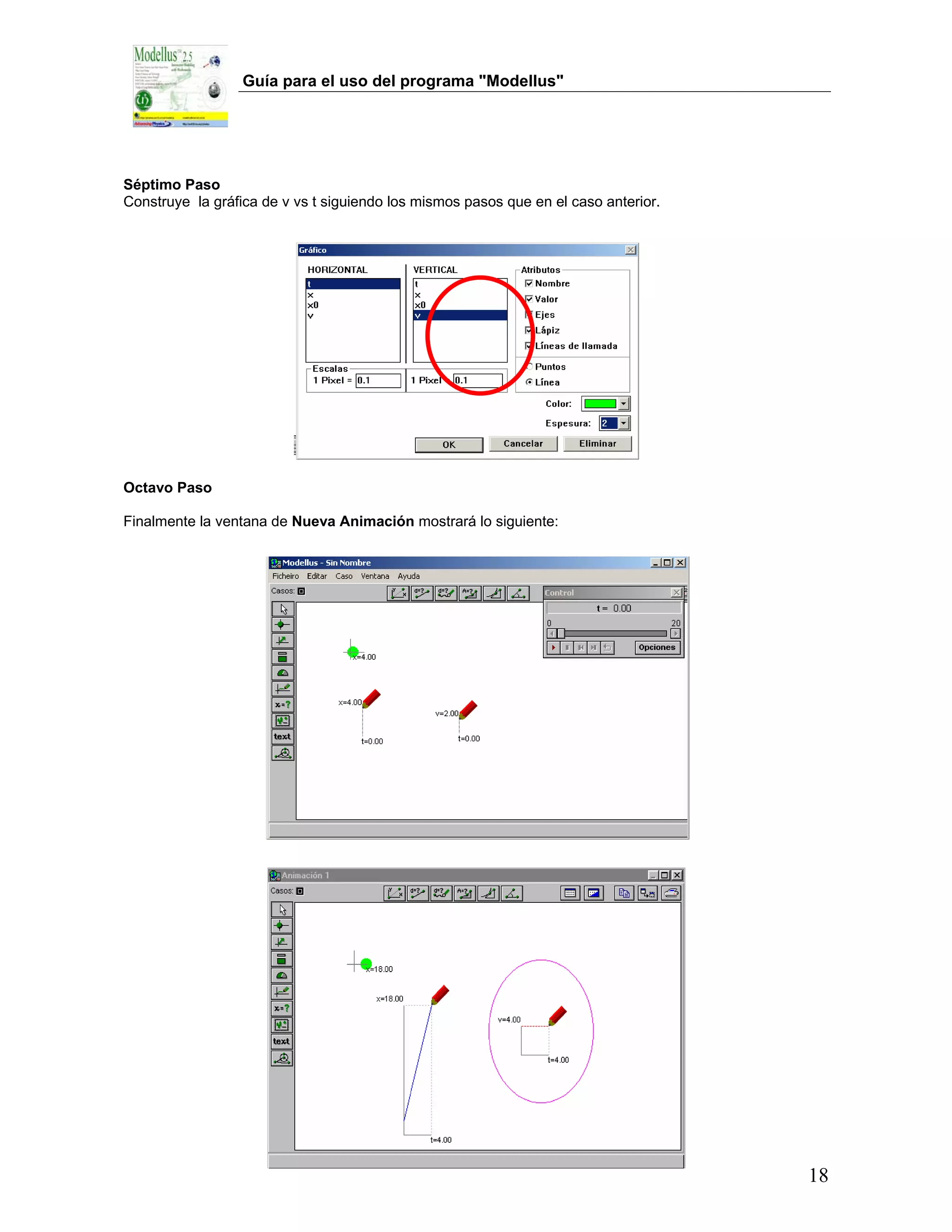 Guía para el uso del programa "Modellus"




Séptimo Paso
Construye la gráfica de v vs t siguiendo los mismos pasos que en el caso anterior.




Octavo Paso

Finalmente la ventana de Nueva Animación mostrará lo siguiente:




                                                                                     18
 