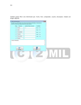151
También puede filtrar esta información por: Fecha, hora, computador, usuario, descripción, modulo (ver
imagen adjunta).
 