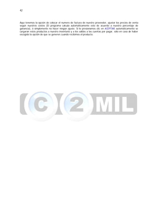 42
Aquí tenemos la opción de colocar el numero de factura de nuestro proveedor, ajustar los precios de venta
según nuestros costos (El programa calcula automáticamente esto de acuerdo a nuestro porcentaje de
ganancia), ó simplemente no hacer ningún ajuste. Si le presionamos clic en ACEPTAR, automáticamente se
cargaran estos productos a nuestro inventario y a los saldos a las cuentas por pagar, sólo en caso de haber
escogido la opción de que se generen cuando recibimos el producto.
 