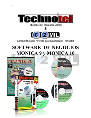 1
Fabricante del programa Mónica
&
Canal distribuidor maestro para Colombia de Technotel
SOFTWARE DE NEGOCIOS
MONICA 9 y MONICA 10
 
