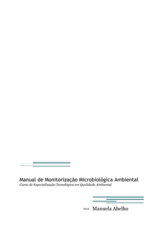 Manual de Monitorização Microbiológica Ambiental
Curso de Especialização Tecnológica em Qualidade Ambiental
2012 Manuela Abelho
 