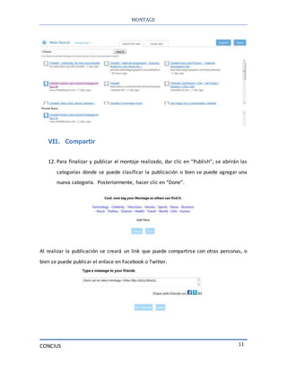MONTAGE
CONCIUS 11
VII. Compartir
12. Para finalizar y publicar el montaje realizado, dar clic en “Publish”; se abrirán las
categorías donde se puede clasificar la publicación o bien se puede agregar una
nueva categoría. Posteriormente, hacer clic en “Done”.
Al realizar la publicación se creará un link que puede compartirse con otras personas, o
bien se puede publicar el enlace en Facebook o Twitter.
 