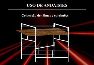 USO DE ANDAIMES
Colocação de tábuas e corrimões
 
