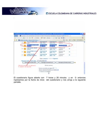 .




El cuestionario figura abierto con   7 horas y 28 minutos y en 0: entonces
ingresamos por la fecha de inicio    del cuestionario y nos arroja a la siguiente
pantalla.
 